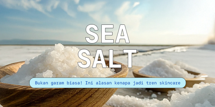 Bukan Garam Biasa! Ini Alasan Sea Salt Jadi Tren Skincare Baru